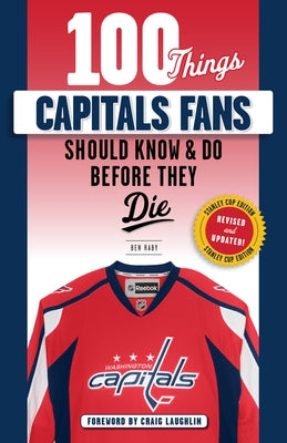 100 Things Capitals Fans Should Know & Do Before They Die: Stanley Cup Edition by Raby, Ben