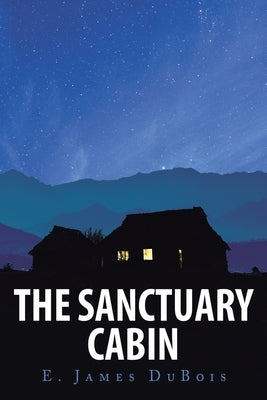 The Sanctuary Cabin by DuBois, E. James