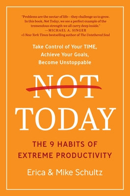 Not Today: The 9 Habits of Extreme Productivity by Schultz, Erica