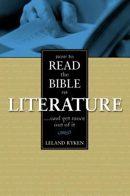 How to Read the Bible as Literature: . . . and Get More Out of It by Ryken, Leland