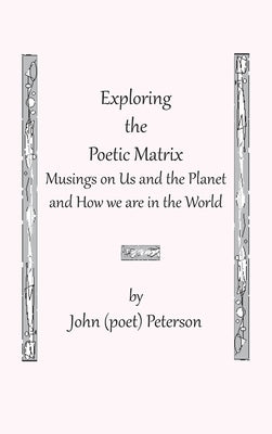 Exploring the Poetic Matrix by Peterson, John (Poet)