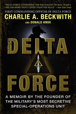 Delta Force: A Memoir by the Founder of the U.S. Military's Most Secretive Special-Operations Unit by Beckwith, Charlie A.