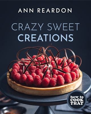 How to Cook That: Crazy Sweet Creations by Reardon, Ann