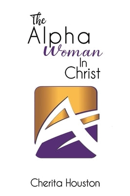 The Alpha Woman in Christ by Houston, Cherita