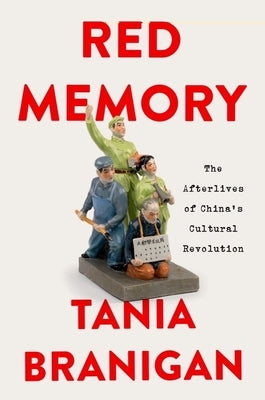 Red Memory: The Afterlives of China's Cultural Revolution by Branigan, Tania