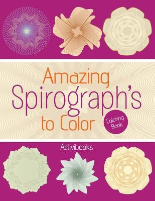 Amazing Spirograph's to Color Coloring Book by Activibooks