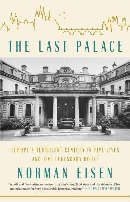 The Last Palace: Europe's Turbulent Century in Five Lives and One Legendary House by Eisen, Norman