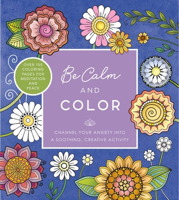 Be Calm and Color: Channel Your Anxiety Into a Soothing, Creative Activity - Over 100 Coloring Pages for Meditation and Peace by Editors of Chartwell Books