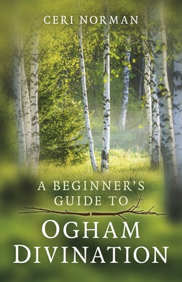 A Beginner's Guide to Ogham Divination by Norman, Ceri