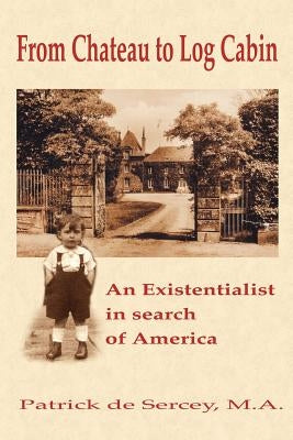From Chateau to Log Cabin: An Existentialist in search of America by De Sercey, Patrick