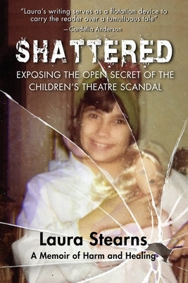 Shattered: Exposing the Open Secret of the Children's Theatre by Stearns, Laura