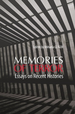 Memories of Terror: Essays on Recent Histories by Gligor, Mihaela