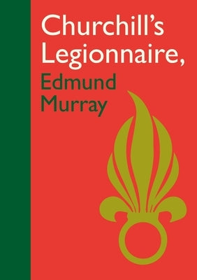 Churchill's Legionnaire Edmund Murray by Murray, Bill