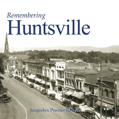 Remembering Huntsville by Reeves, Jacquelyn Procter