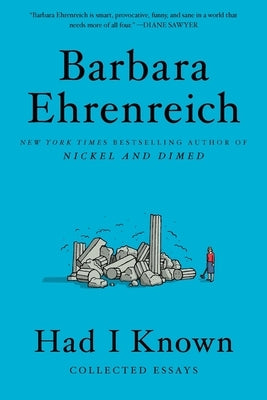 Had I Known: Collected Essays by Ehrenreich, Barbara