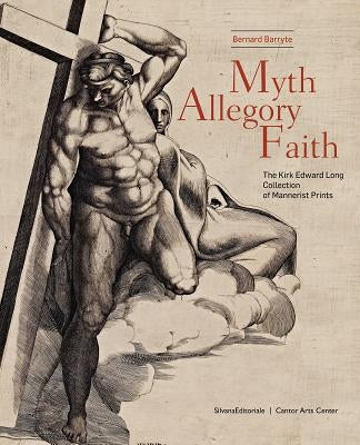 Myth, Allegory, Faith: The Kirk Edward Long Collection of Mannerist Prints by Barryte, Bernard