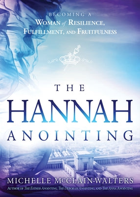 The Hannah Anointing: Becoming a Woman of Resilience, Fulfillment, and Fruitfulness by McClain-Walters, Michelle