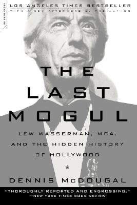 The Last Mogul: Lew Wasserman, McA, and the Hidden History of Hollywood by McDougal, Dennis