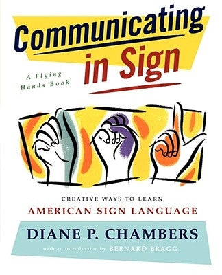 Communicating in Sign: Creative Ways to Learn American Sign Language (Asl) by Chambers, Diane P.