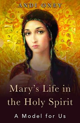 Mary's Life in the Holy Spirit: A Model for Us by Oney, Andi