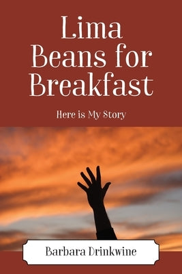 Lima Beans for Breakfast: Here is My Story by Drinkwine, Barbara