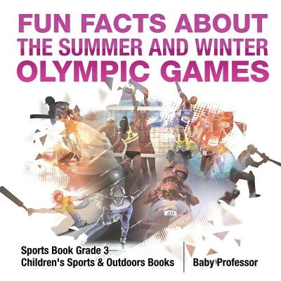Fun Facts about the Summer and Winter Olympic Games - Sports Book Grade 3 Children's Sports & Outdoors Books by Baby Professor