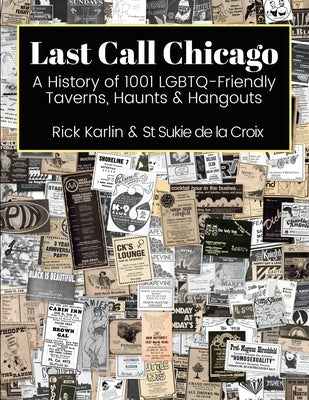 Last Call Chicago: A History of 1001 LGBTQ-Friendly Taverns, Haunts & Hangouts by Karlin, Rick