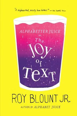 Alphabetter Juice: Or, the Joy of Text by Jr.