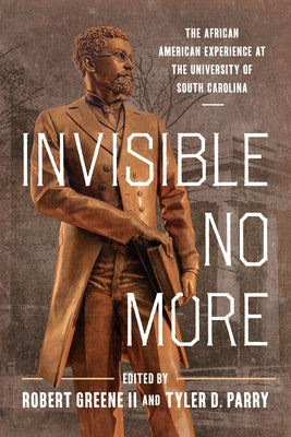 Invisible No More: The African American Experience at the University of South Carolina by Greene, Robert