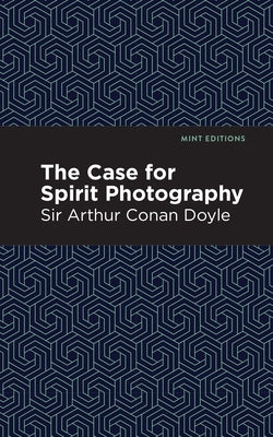 The Case for Spirit Photography by Arthur Conan Doyle, Sir