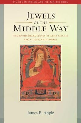 Jewels of the Middle Way, 22: The Madhyamaka Legacy of Atisa and His Early Tibetan Followers by Apple, James B.