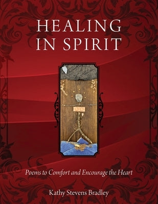 Healing In Spirit: Poems to Comfort and Encourage the Heart by Bradley, Kathy Stevens