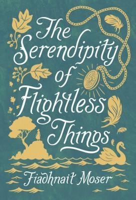 The Serendipity of Flightless Things by Moser, Fiadhnait