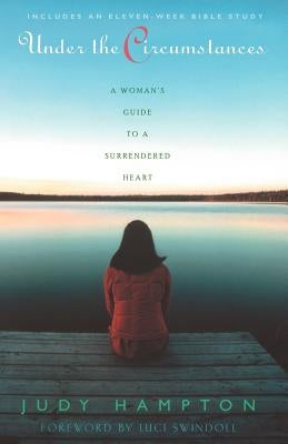 Under the Circumstances: A Woman's Guide to a Surrendered Heart by Hampton, Judy