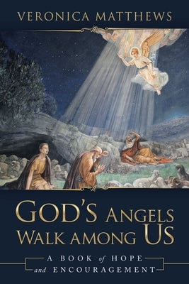 God's Angels Walk Among Us: A Book of Hope and Encouragement by Matthews, Veronica