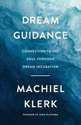 Dream Guidance: Connecting to the Soul Through Dream Incubation by Klerk, Machiel