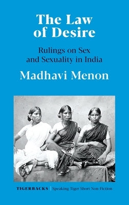The Law of Desire Rulings on Sex and Sexuality in India by Menon, Madhavi