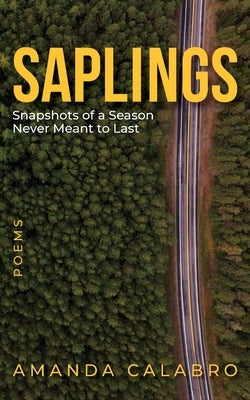 Saplings: Snapshots of a Season Never Meant to Last by Calabro, Amanda