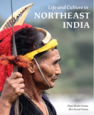 Life and Culture in Northeast India by Bhalla, Dipti