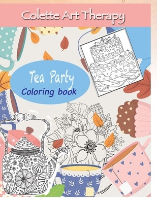 Tea Party Coloring book: Art Therapy and Mindful Coloring by Colette Art Therapy