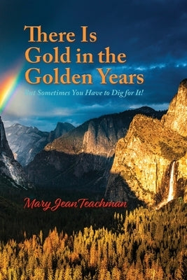 There is Gold in the Golden Years: A Memoir by Teachman, Mary Jean