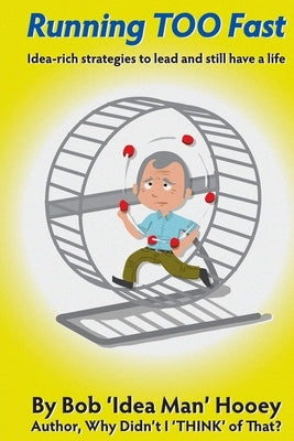 Running TOO Fast: Idea-rich strategies to lead and still have a life by Hooey, Bob