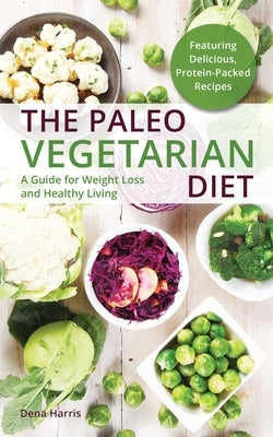 Paleo Vegetarian Diet: A Guide for Weight Loss and Healthy Living by Harris, Dena
