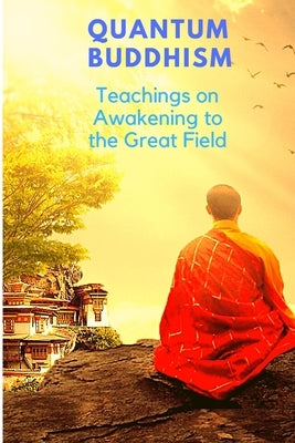 Quantum Buddhism - Teachings on Awakening to the Great Field by Sorens Books