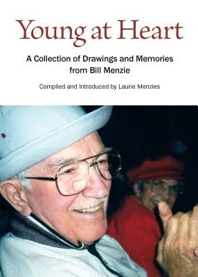 Young at Heart: A Collection of Drawings and Memories from Bill Menzie by Menzies, Laurie L.