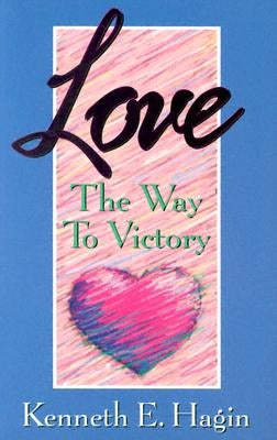 Love: The Way to Victory by Hagin, Kenneth E.