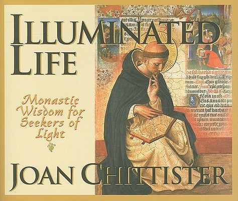 Illuminated Life: Monastic Wisdom for Seekers of Light by Chittister, Joan