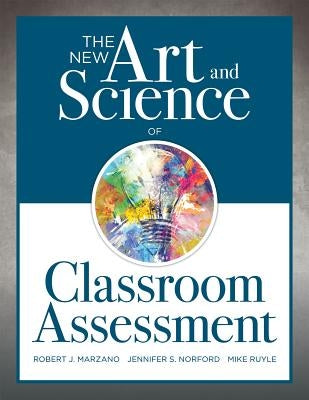 The New Art and Science of Classroom Assessment: (authentic Assessment Methods and Tools for the Classroom) by Marzano, Robert J.
