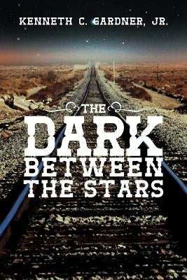 The Dark Between the Stars by Gardner Jr, Kenneth C.