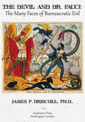 The Devil and Dr. Fauci: The Many Faces of Bureaucratic Evil by Driscoll, James P.
